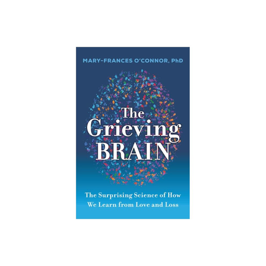 The Grieving Brain : The Surprising Science of How We Learn from Love and Loss - Mary-Frances O'Connor - book