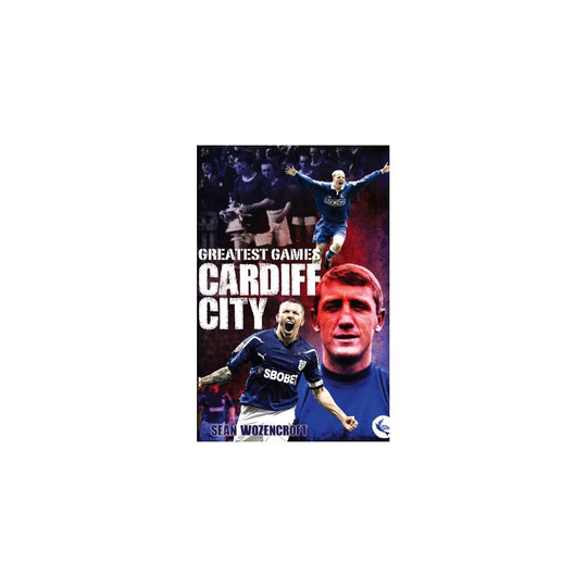 Cardiff City Greatest Games: The Bluebirds' Fifty Finest Matches