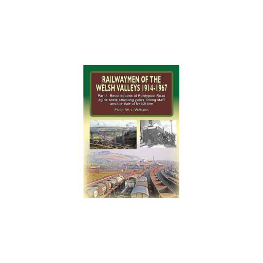 Railwaymen of the Welsh Valleys 1914-67: Recollections of Pontypool Road Engine Shed, Shunting Yards, Fitting Staff and the Vale of Neath Line Part 1
