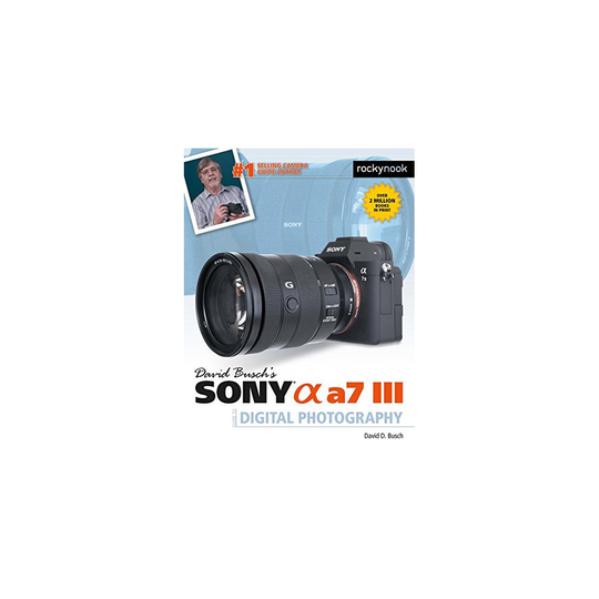 David Busch's Sony Alpha a7 III Guide to Digital Photography (The David Busch Camera Guide)