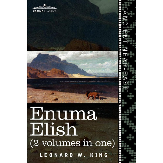 Enuma Elish (2 Volumes in One): The Seven Tablets of Creation; The Babylonian and Assyrian Legends Concerning the Creation of the World and of Mankind