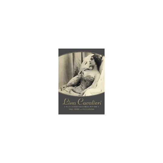 Lina Cavalieri the Life of Operas Greatest Beauty 1874-1944 by Fryer & PaulUsova & Olga